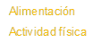 Alimentación
Actividad física